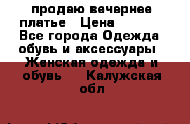 продаю вечернее платье › Цена ­ 5 000 - Все города Одежда, обувь и аксессуары » Женская одежда и обувь   . Калужская обл.